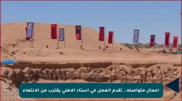 أعمال متواصلة.. تقدم العمل في استاد الأهلي يقترب من الانتهاء